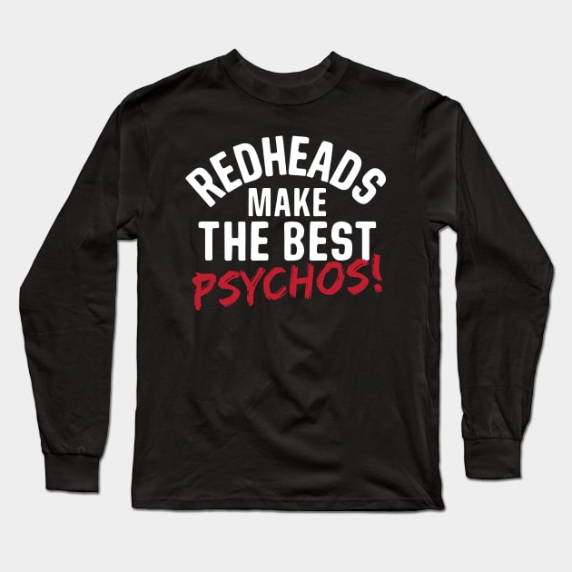 Redheads Make The Best Psychos! Long Sleeve T-Shirt by thingsandthings